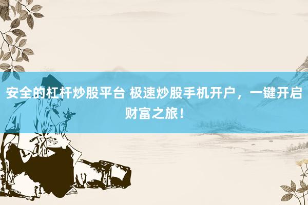 安全的杠杆炒股平台 极速炒股手机开户，一键开启财富之旅！