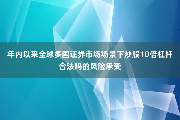 年内以来全球多国证券市场场景下炒股10倍杠杆合法吗的风险承受