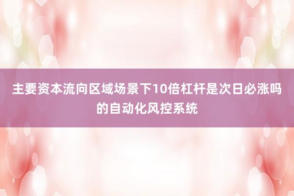 主要资本流向区域场景下10倍杠杆是次日必涨吗的自动化风控系统